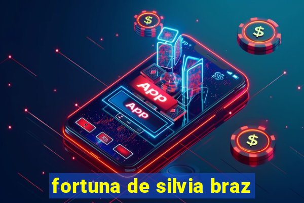 fortuna de silvia braz